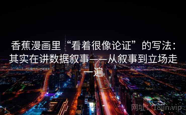香蕉漫画里“看着很像论证”的写法：其实在讲数据叙事——从叙事到立场走一遍  第2张
