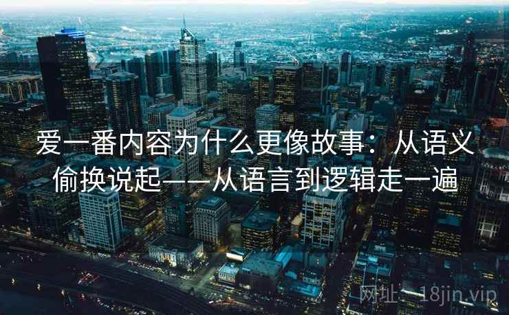爱一番内容为什么更像故事：从语义偷换说起——从语言到逻辑走一遍  第2张