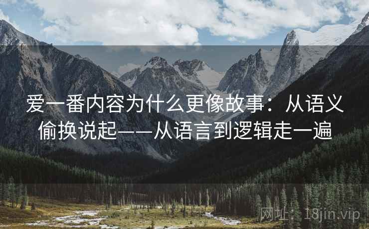 爱一番内容为什么更像故事：从语义偷换说起——从语言到逻辑走一遍  第1张