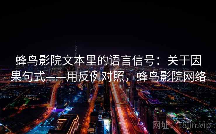 蜂鸟影院文本里的语言信号：关于因果句式——用反例对照，蜂鸟影院网络  第1张