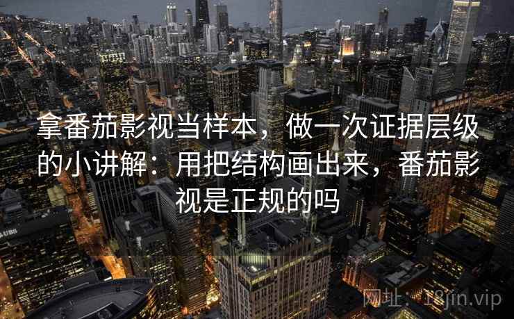 拿番茄影视当样本，做一次证据层级的小讲解：用把结构画出来，番茄影视是正规的吗  第2张