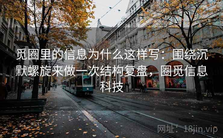 觅圈里的信息为什么这样写：围绕沉默螺旋来做一次结构复盘，圈觅信息科技