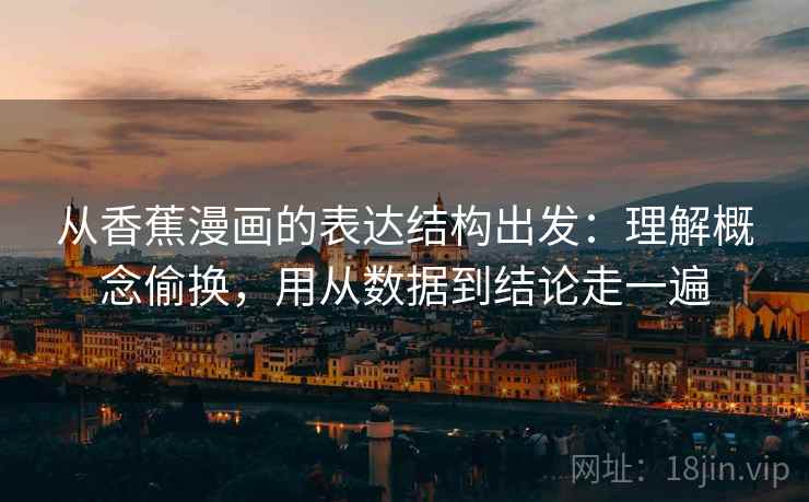 从香蕉漫画的表达结构出发：理解概念偷换，用从数据到结论走一遍  第2张